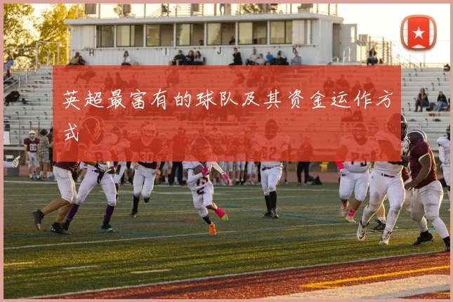英超最富有的球队及其资金运作方式